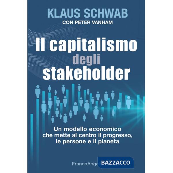 Capitalismo degli stakeholder. Un modello economico che mette al centro il progresso, le persone e il pianeta (Il)