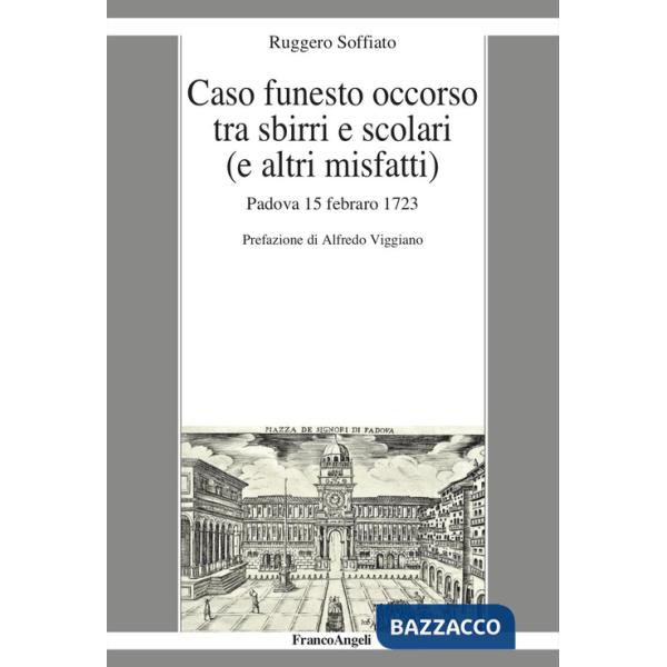 Caso funesto occorso tra sbirri e scolari (e altri misfatti). Padova 15 febraro 1723