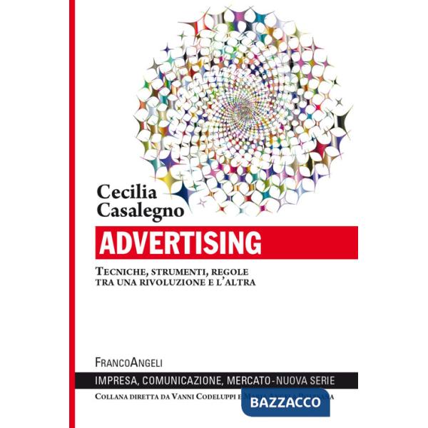 Advertising. Tecniche, strumenti, regole tra una rivoluzione e l'altra