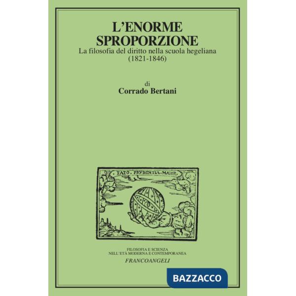 Enorme sproporzione. La filosofia del diritto nella scuola hegeliana (1821-1846) (L')