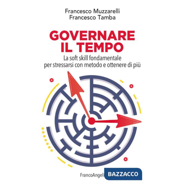 Governare il tempo. La soft skill fondamentale per stressarsi con metodo e ottenere di più