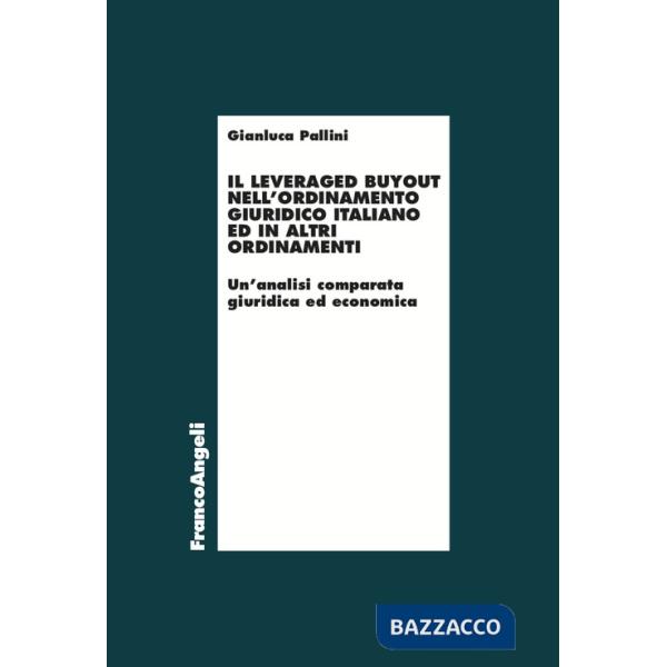 Leveraged buyout nell'ordinamento giuridico italiano ed in altri ordinamenti. Un'analisi comparata giuridica ed economica (Il)