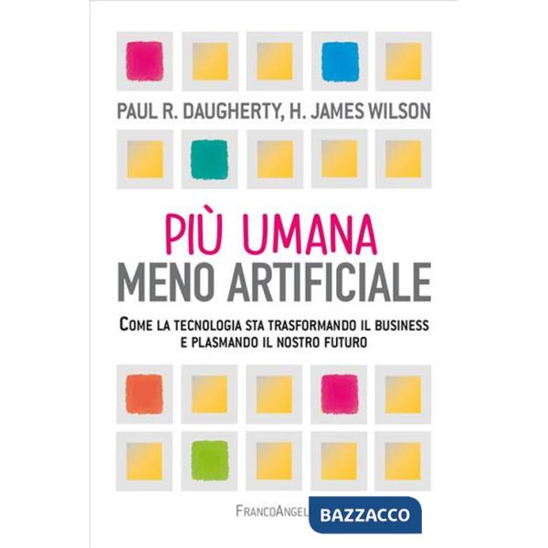 Più umana, meno artificiale. Come la tecnologia sta trasformando il business e plasmando il nostro futuro