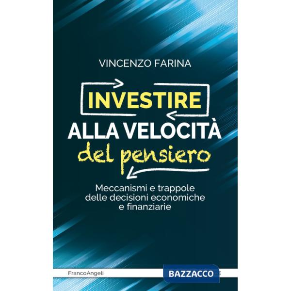 Investire alla velocità del pensiero. Meccanismi e trappole delle decisioni economiche e finanziarie
