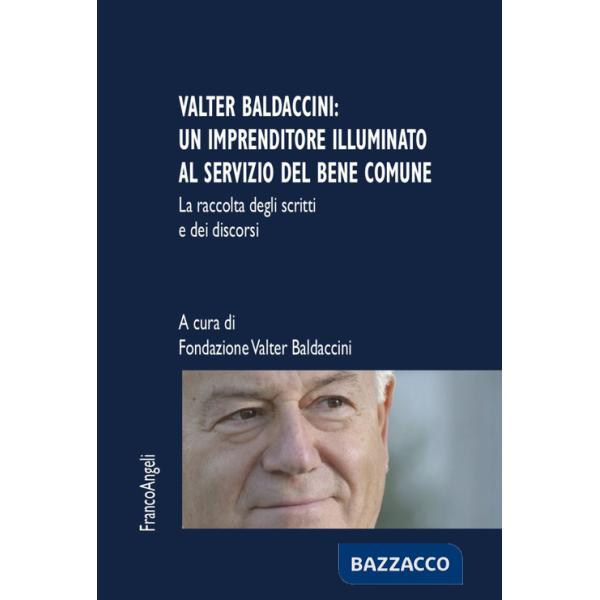 Valter Baldaccini: un imprenditore illuminato al servizio del bene comune. La raccolta degli scritti e dei discorsi