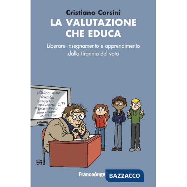 Valutazione che educa. Liberare insegnamento e apprendimento dalla tirannia del voto (La)