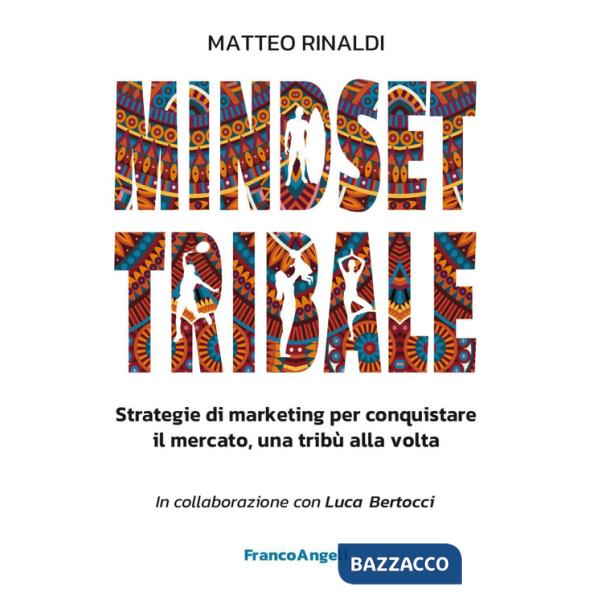 Mindset tribale. Strategie di marketing per conquistare le tribù una alla volta