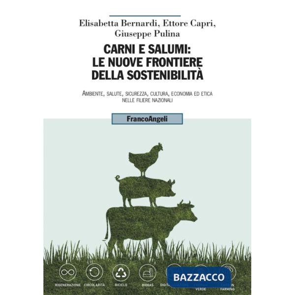 Carni e salumi: le nuove frontiere della sostenibilità. Ambiente, salute, sicurezza, cultura, economia ed etica nelle filiere na