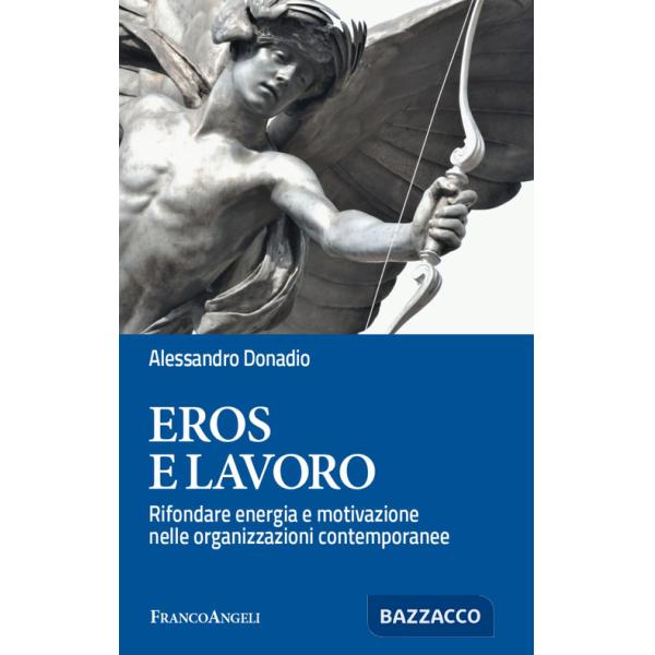 Eros e lavoro. Rifondare energia e motivazione nelle organizzazioni contemporanee