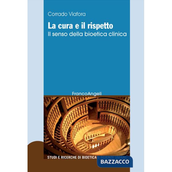 Cura e il rispetto. Il senso della bioetica clinica (La)