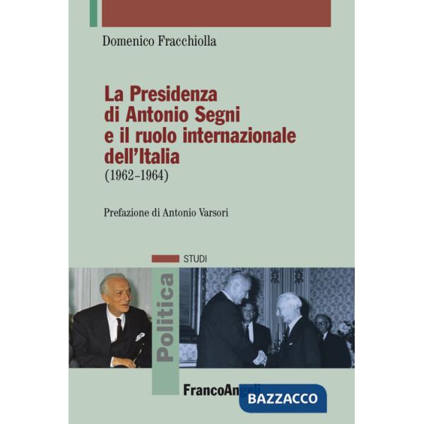 Presidenza di Antonio Segni e il ruolo internazionale dell'Italia (1962-1964) (La)