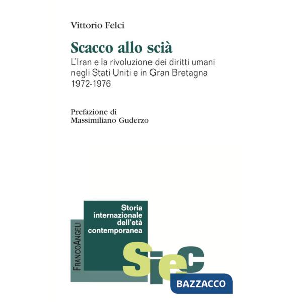 Scacco allo scià. Iran e la rivoluzione dei diritti umani negli Stati Uniti e in Gran Bretagna 1972-1976