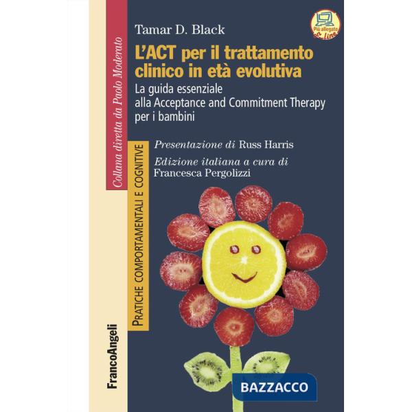 Act per il trattamento clinico in età evolutiva. La guida essenziale alla Acceptance and Commitment Therapy per i bambini (L')
