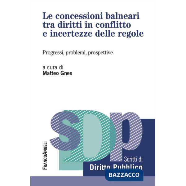 Concessioni balneari tra diritti in conflitto e incertezze delle regole. Progressi, problemi, prospettive (Le)