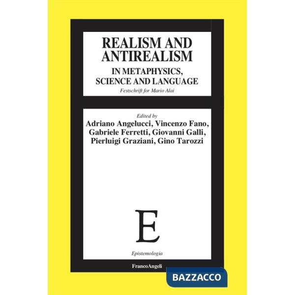 Realism and antirealism in metaphysics, science and language. Festschrift for Mario Alai