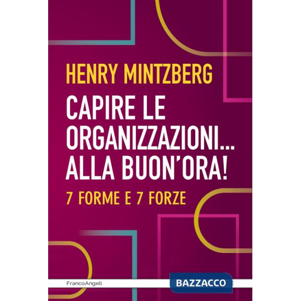Capire le organizzazioni. Alla buon'ora! 7 forme e 7 forze