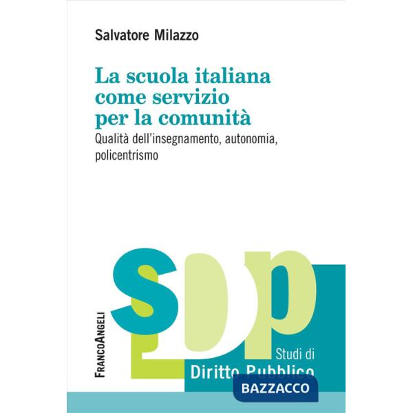Scuola italiana come servizio per la comunità. Qualità dell'insegnamento, autonomia, policentrismo (La)