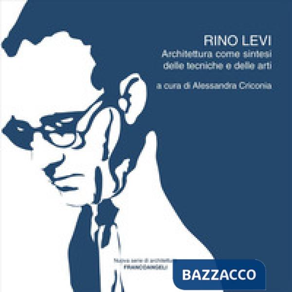 Rino Levi. Architettura come sintesi delle tecniche e delle arti