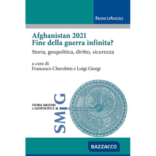 Afghanistan 2021 fine della guerra infinita? Storia, geopolitica, diritto, sicurezza