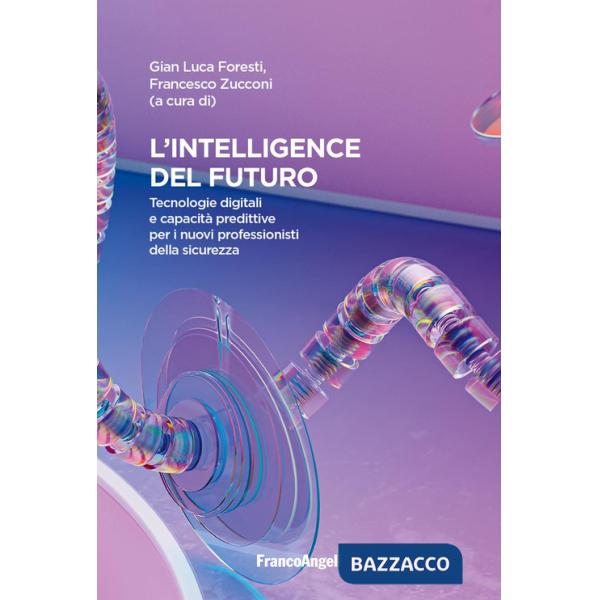 Intelligence del futuro. Tecnologie digitali e capacità predittive per i nuovi professionisti della sicurezza