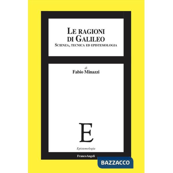 Ragioni di Galileo. Scienza, tecnica ed epistemologia (Le)