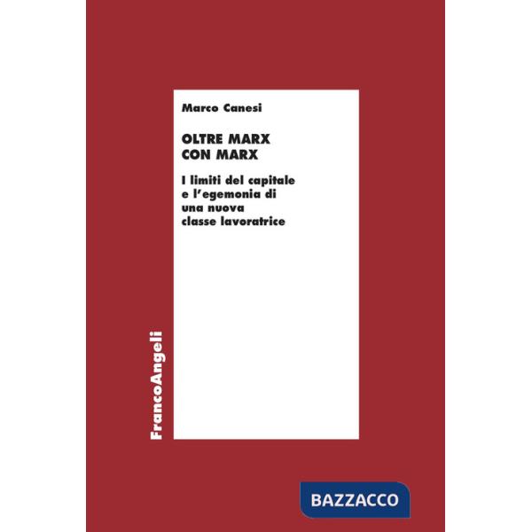 Oltre Marx con Marx. I limiti del capitale e l'egemonia di una nuova classe lavoratrice