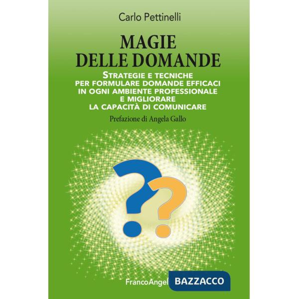 Magie delle domande. Strategie e tecniche per formulare domande efficaci in ogni ambiente professionale e migliorare la capacità
