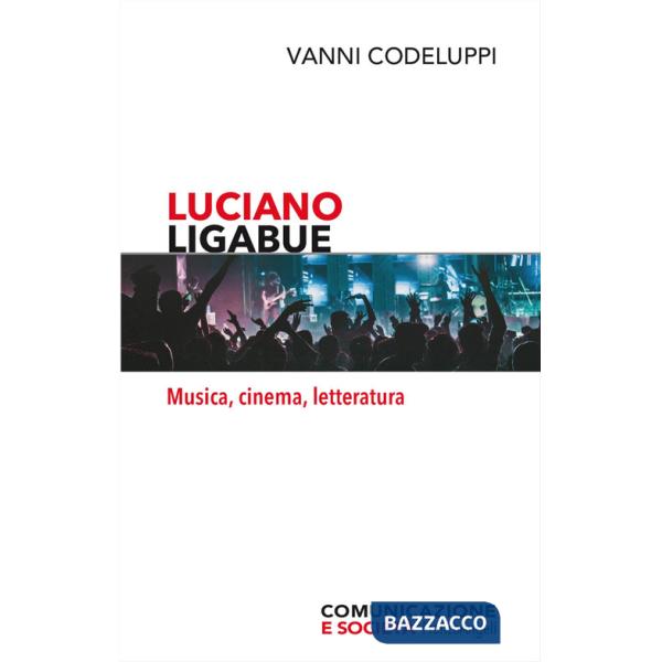 Luciano Ligabue. Musica, cinema, letteratura