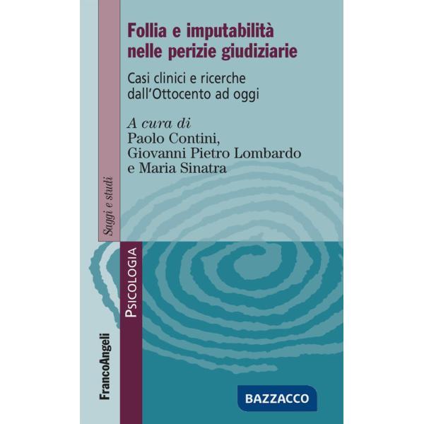 Follia e imputabilità nelle perizie giudiziarie. Casi clinici e ricerche dall'Ottocento ad oggi