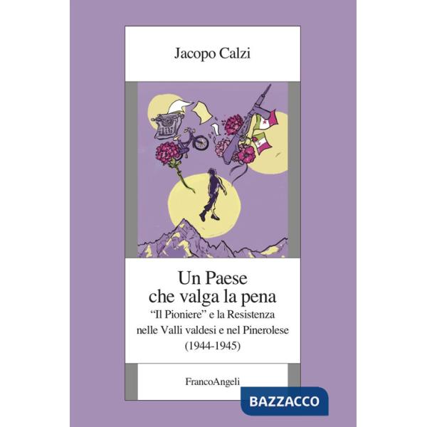 Paese che valga la pena. «Il Pioniere» e la Resistenza nelle Valli valdesi e nel Pinerolese (1944-1945) (Un)