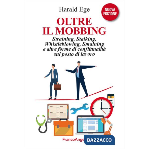 Oltre il mobbing. Straining, stalking e altre forme di conflittualità sul posto di lavoro. Nuova ediz.
