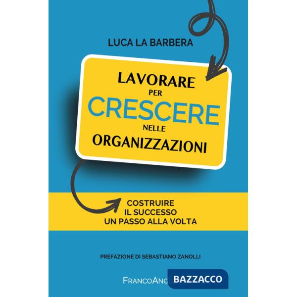 Lavorare per crescere nelle organizzazioni. Costruire il successo un passo alla volta