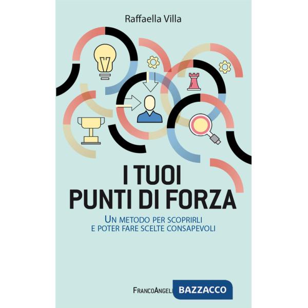 Tuoi punti di forza. Un metodo per scoprirli e poter fare scelte consapevoli (I)