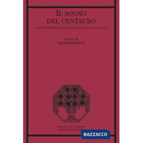 Sogno del centauro. I sovvertimenti di Pasolini tra pedagogia e linguaggi (Il)