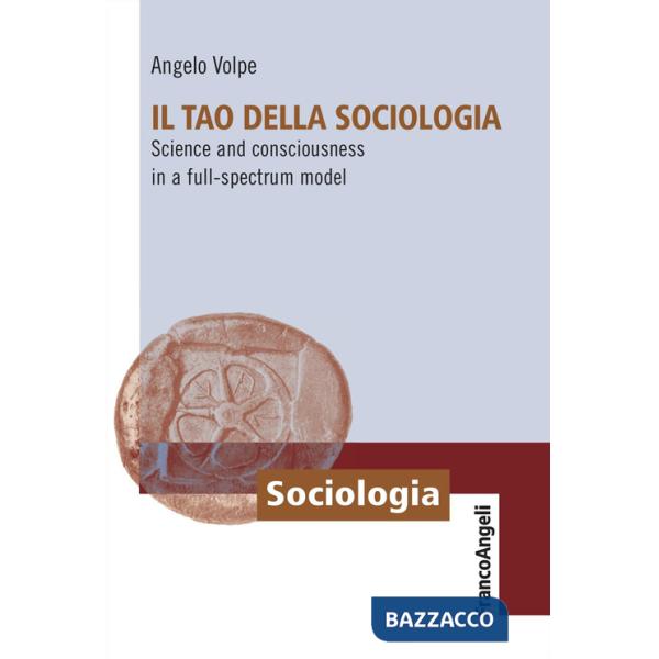 Tao della sociologia. Science and consciousness in a full-spectrum model (Il)
