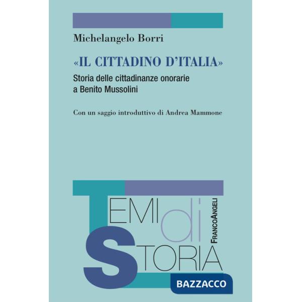 Cittadino d'Italia». Storia delle cittadinanze onorarie a Benito Mussolini («Il)