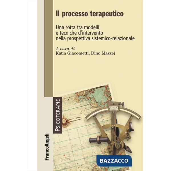 Processo terapeutico. Una rotta tra modelli e tecniche d'intervento nella prospettiva sistemico-relazionale (Il)