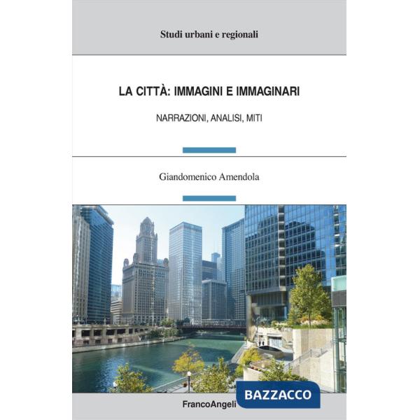 Città: immagini e immaginari. Narrazioni, analisi, miti (La)