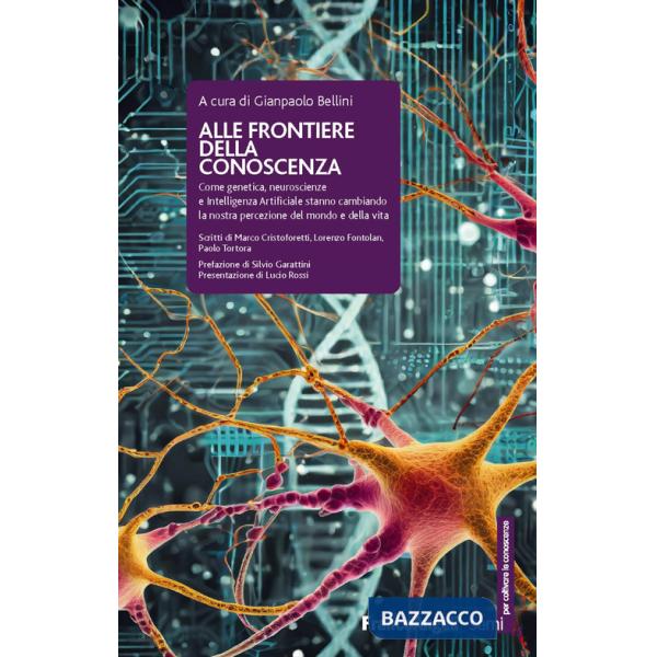Alle frontiere della conoscenza. Come genetica, neuroscienze e Intelligenza Artificiale stanno cambiando la nostra percezione de