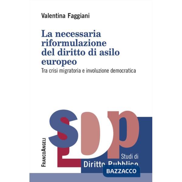 Necessaria riformulazione del diritto di asilo europeo. Tra crisi migratoria e involuzione democratica (La)