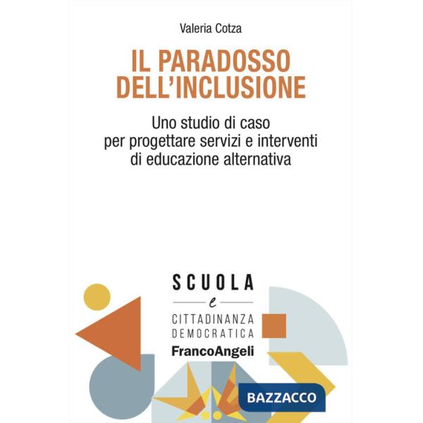 Paradosso dell'inclusione. Uno studio di caso per progettare servizi e interventi di educazione alternativa (Il)