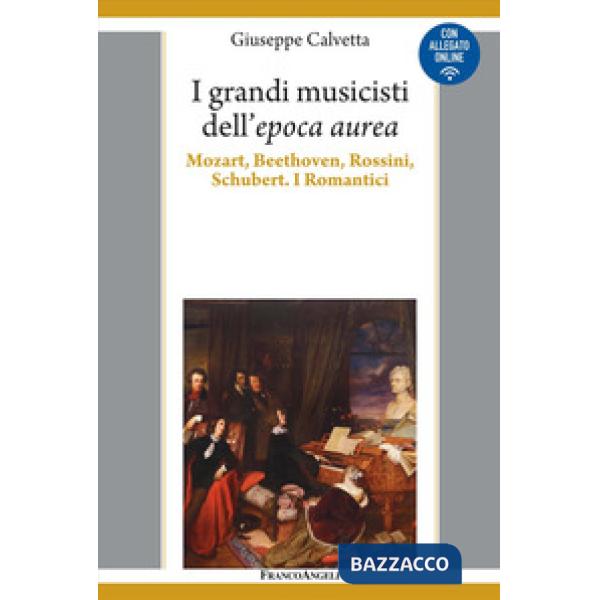Grandi musicisti dell'espoca aurea. Mozart, Beethoven, Rossini, Schubert. I Romantici (I)