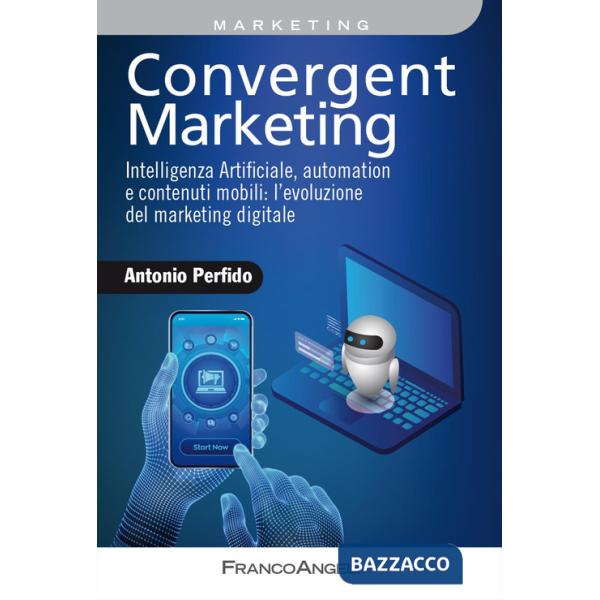 Convergent marketing. Intelligenza Artificiale, automation e contenuti mobili: l'evoluzione del marketing digitale