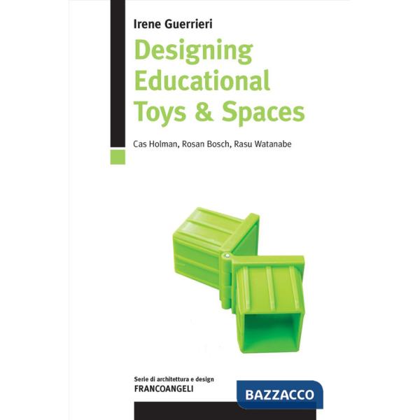 Designing educational toys & spaces. Cas Holman, Rosan Bosch, Rasu Watanabe. Ediz. italiana e inglese