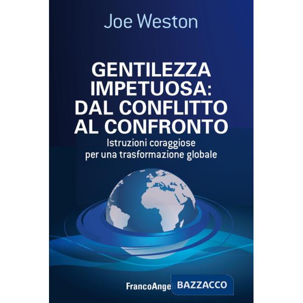 Gentilezza impetuosa: dal conflitto al confronto. Istruzioni coraggiose per una trasformazione globale