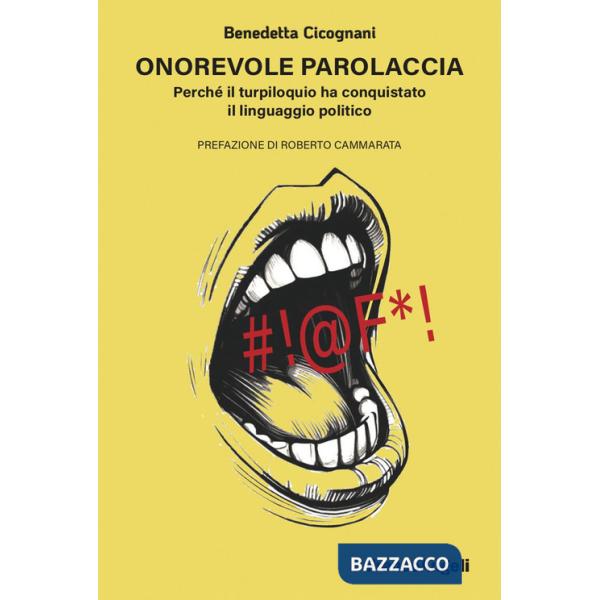 Onorevole parolaccia. Perché il turpiloquio ha conquistato il linguaggio politico