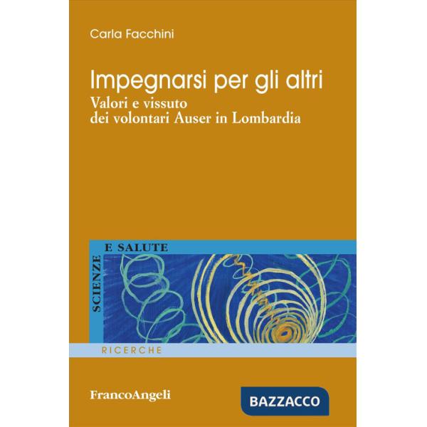 Impegnarsi per gli altri. Valori e vissuto dei volontari Auser in Lombardia