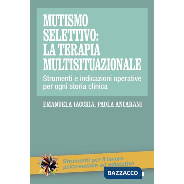 Mutismo selettivo: la terapia multisituazionale. Strumenti e indicazioni operative per ogni storia clinica