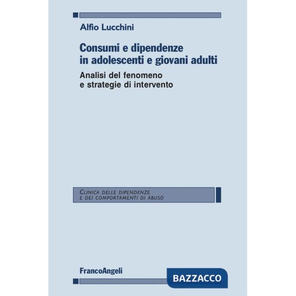 Consumi e dipendenze in adolescenti e giovani adulti. Analisi del fenomeno e strategie d'intervento