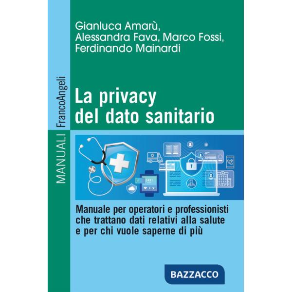 Privacy del dato sanitario. Manuale per operatori e professionisti che trattano dati relativi alla salute e per chi vuole sapern
